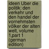 Ideen Über Die Politik: Den Verkehr Und Den Handel Der Vornehmsten Völker Der Alten Welt, Volume 1,part 1 (German Edition) door H.L. Heeren A.
