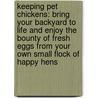 Keeping Pet Chickens: Bring Your Backyard to Life and Enjoy the Bounty of Fresh Eggs from Your Own Small Flock of Happy Hens door William Windham