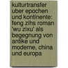 Kulturtransfer Uber Epochen Und Kontinente: Feng Zihs Roman 'Wu Zixu' Als Begegnung Von Antike Und Moderne, China Und Europa door Huiwen Zhang