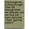 Physiologische Untersuchungen Über Die Beweglichkeit Der Pflanzen Und Der Tiere Von Henri Dutrochet (1824) (German Edition) door Dutrochet Henri