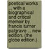 Poetical Works ... With a biographical and critical memoir by Francis Turner Palgrave ... New edition. (The Globe edition.).