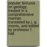 Popular Lectures on Geology, treated in a comprehensive manner. Translated by J. G. Morris, and edited by Professor F. Hall. door Carl Cæsar Von Leonhard