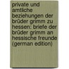 Private Und Amtliche Beziehungen Der Brüder Grimm Zu Hessen: Briefe Der Brüder Grimm an Hessische Freunde (German Edition) door Grimm Wilhelm