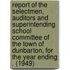 Report of the Selectmen, Auditors and Superintending School Committee of the Town of Dunbarton, for the Year Ending . (1949) door Dunbarton