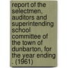 Report of the Selectmen, Auditors and Superintending School Committee of the Town of Dunbarton, for the Year Ending . (1961) door Dunbarton