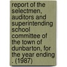 Report of the Selectmen, Auditors and Superintending School Committee of the Town of Dunbarton, for the Year Ending . (1987) door Dunbarton
