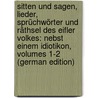 Sitten Und Sagen, Lieder, Sprüchwörter Und Räthsel Des Eifler Volkes: Nebst Einem Idiotikon, Volumes 1-2 (German Edition) door H. Schmidtz J