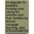 Studyguide For Pediatric Nursing Care: Caring For Children And Their Families By Delmar Cengage Learning, Isbn 9781435486720