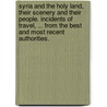 Syria and the Holy Land, their Scenery and their people. Incidents of Travel, ... from the best and most recent authorities. door Walter Keating Kelly