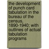 The Development of Punch Card Tabulation in the Bureau of the Census, 1890-1940; With Outlines of Actual Tabulation Programs by Leon Edgar Truesdell