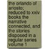 The Orlando Of Ariosto; Reduced To Xxiv Books The Narrative Connected, And The Stories Disposed In A Regular Series Volume 1