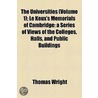 The Universities (Volume 1); Le Keux's Memorials Of Cambridge A Series Of Views Of The Colleges, Halls, And Public Buildings door Thomas] [Wright