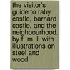 The Visitor's Guide to Raby Castle, Barnard Castle, and the neighbourhood. By F. M. L. With illustrations on steel and wood. by F.M.L.