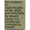 The complaint: or, night-thoughts on life, death, and immortality. By Edward Young, L.L.B. Revised and corrected by himself. door Edward Young