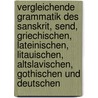 Vergleichende Grammatik des Sanskrit, Send, Griechischen, Lateinischen, Litauischen, Altslavischen, Gothischen und Deutschen door Franz Bopp