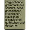 Vergleichende Grammatik des Sanskrit, Send, Griechischen, Lateinischen, Litauischen, Altslavischen, Gothischen und Deutschen by Franz Bopp