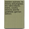 Western Australia: Its History and Progress, the Native Blacks, Towns, Country Districts and the Goldfields (German Edition) door Ceredig Davies Jonathan