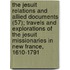 the Jesuit Relations and Allied Documents (57); Travels and Explorations of the Jesuit Missionaries in New France, 1610-1791