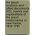 the Jesuit Relations and Allied Documents (60); Travels and Explorations of the Jesuit Missionaries in New France, 1610-1791