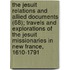 the Jesuit Relations and Allied Documents (68); Travels and Explorations of the Jesuit Missionaries in New France, 1610-1791