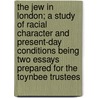 the Jew in London; a Study of Racial Character and Present-Day Conditions Being Two Essays Prepared for the Toynbee Trustees by Cyril Russell