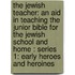 the Jewish Teacher: an Aid in Teaching the Junior Bible for the Jewish School and Home : Series 1: Early Heroes and Heroines