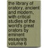 the Library of Oratory, Ancient and Modern, with Critical Studies of the World's Great Orators by Eminent Essayists Volume 6