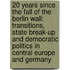 20 Years Since the Fall of the Berlin Wall: Transitions, State Break-Up and Democratic Politics in Central Europe and Germany