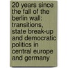 20 Years Since the Fall of the Berlin Wall: Transitions, State Break-Up and Democratic Politics in Central Europe and Germany by Bakke