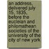 An Address, Delivered July 15, 1835, Before the Eucleian and Philomathean Societies of the University of the City of New York