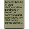 Bericht Über Die In Prag Stattgefundene Berathung In Betreff Der Sammlung Und Ausnützung Von Städtischen Dünge-stoffen... door Onbekend