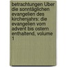 Betrachtungen Über Die Sonntäglichen Evangelien Des Kirchenjahrs: Die Evangelien Vom Advent Bis Ostern Enthaltend, Volume 1 by Johann Baptist von Hirscher