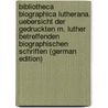 Bibliotheca Biographica Lutherana. Uebersicht Der Gedruckten M. Luther Betreffenden Biographischen Schriften (German Edition) by Gustav Vogel Ernst