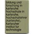 Bildung Und Forschung In Karlsruhe: Hochschule In Karlsruhe, Hochschullehrer (Karlsruhe), Karlsruher Institut Fur Technologie
