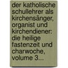 Der Katholische Schullehrer Als Kirchensänger, Organist Und Kirchendiener: Die Heilige Fastenzeit Und Charwoche, Volume 3... door Donat Müller