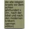 Die Alte Religion Israels Vor Dem Achten Jahrhundert V. Chr., Nach Der Bibel Und Nach Den Modernen Kritikern (German Edition) by Robertson James