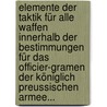 Elemente Der Taktik Für Alle Waffen Innerhalb Der Bestimmungen Für Das Officier-gramen Der Königlich Preussischen Armee... by Bernd Von Guseck