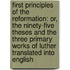 First Principles of the Reformation: Or, the Ninety-Five Theses and the Three Primary Works of Luther Translated Into English