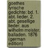 Goethes Lyrische Gedichte: Bd. 1. Abt. Lieder. 2. Abt. Gesellige Lieder. Aus Wilhelm Meister. Balladen. 1876 (German Edition)