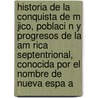Historia de La Conquista de M Jico, Poblaci N y Progresos de La Am Rica Septentrional, Conocida Por El Nombre de Nueva Espa a by Antonio De Solis
