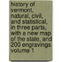 History of Vermont, Natural, Civil, and Statistical, in Three Parts, with a New Map of the State, and 200 Engravings Volume 1