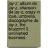 Jay-Z: Album de Jay-Z, Chanson de Jay-Z, Crazy in Love, Umbrella, Discographie de Jay-Z, the Blueprint 3, Unfinished Business