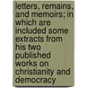 Letters, Remains, and Memoirs; in Which Are Included Some Extracts From His Two Published Works on Christianity and Democracy door Duke Of Edward Adolphus Seymou Somerset