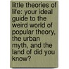 Little Theories of Life: Your Ideal Guide to the Weird World of Popular Theory, the Urban Myth, and the Land of Did You Know? door Peter FitzSimons