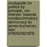 Studyguide For Politics By Principle, Not Interest: Towards Nondiscriminatory Democracy By James Buchanan, Isbn 9780521621878 door Cram101 Textbook Reviews