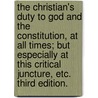 The Christian's Duty to God and the Constitution, at all times; but especially at this critical juncture, etc. Third edition. by John Henry Prince
