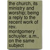 The Church, Its Ministry And Worship; Being A Reply To The Recent Work Of Rev. Montgomery Schuyler, A.m., On The Same Subject door Matthew Larue Perrine Thompson
