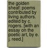 The Golden Sheaf: poems contributed by living authors. Edited by C. Rogers. [With an essay on the poetic art, by E. J. Reed.] door Charles Rogers