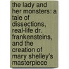 The Lady and Her Monsters: A Tale of Dissections, Real-Life Dr. Frankensteins, and the Creation of Mary Shelley's Masterpiece door Roseanne Montillo