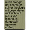 Ulrich Zwingli: Der Charakter Seiner Theologie Mit Besonderer Rücksicht Auf Picus Von Mirandula Dargestellt (German Edition) by Sigwart Christoph